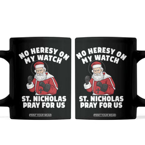 Funny Saint Nicholas Christmas Coffee Mug No Heresy On My Watch St Nicholas Pray For Us Saint Nick's TS14 Black Print Your Wear