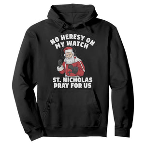 Funny Saint Nicholas Christmas Hoodie No Heresy On My Watch St Nicholas Pray For Us Saint Nick's TS14 Black Print Your Wear