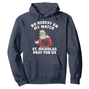 Funny Saint Nicholas Christmas Hoodie No Heresy On My Watch St Nicholas Pray For Us Saint Nick's TS14 Navy Print Your Wear
