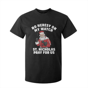 Funny Saint Nicholas Christmas T Shirt For Kid No Heresy On My Watch St Nicholas Pray For Us Saint Nick's TS14 Black Print Your Wear