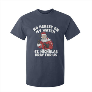 Funny Saint Nicholas Christmas T Shirt For Kid No Heresy On My Watch St Nicholas Pray For Us Saint Nick's TS14 Navy Print Your Wear