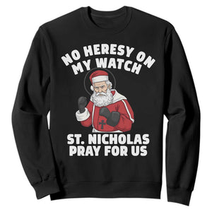 Funny Saint Nicholas Christmas Sweatshirt No Heresy On My Watch St Nicholas Pray For Us Saint Nick's TS14 Black Print Your Wear