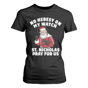 Funny Saint Nicholas Christmas T Shirt For Women No Heresy On My Watch St Nicholas Pray For Us Saint Nick's TS14 Black Print Your Wear