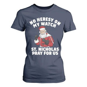 Funny Saint Nicholas Christmas T Shirt For Women No Heresy On My Watch St Nicholas Pray For Us Saint Nick's TS14 Navy Print Your Wear