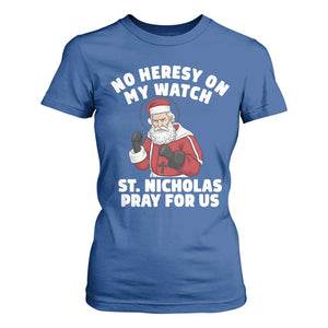 Funny Saint Nicholas Christmas T Shirt For Women No Heresy On My Watch St Nicholas Pray For Us Saint Nick's TS14 Royal Blue Print Your Wear