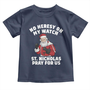 Funny Saint Nicholas Christmas Toddler T Shirt No Heresy On My Watch St Nicholas Pray For Us Saint Nick's TS14 Navy Print Your Wear