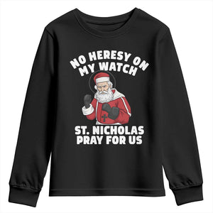 Funny Saint Nicholas Christmas Youth Sweatshirt No Heresy On My Watch St Nicholas Pray For Us Saint Nick's TS14 Black Print Your Wear