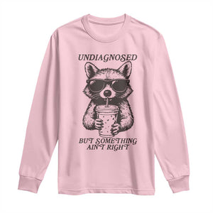 Undiagnosed But Something Aint Right Long Sleeve Shirt Funny Racoon Saying TS14 Light Pink Print Your Wear