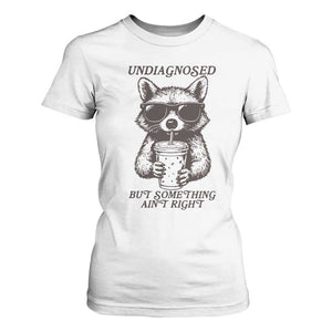 Undiagnosed But Something Aint Right T Shirt For Women Funny Racoon Saying TS14 White Print Your Wear