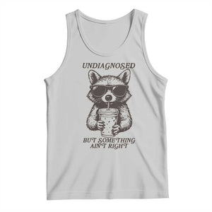 Undiagnosed But Something Aint Right Tank Top Funny Racoon Saying TS14 Ash Print Your Wear