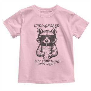 Undiagnosed But Something Aint Right Toddler T Shirt Funny Racoon Saying TS14 Light Pink Print Your Wear