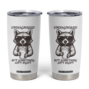 Undiagnosed But Something Aint Right Tumbler Cup Funny Racoon Saying TS14 White Print Your Wear