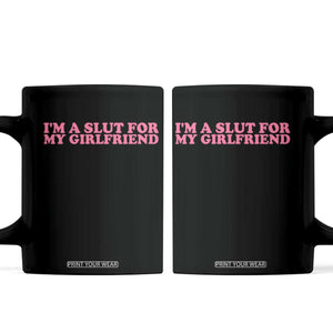 Funny Boyfriend Valentine Coffee Mug Im A Slut For My Girlfriend TS14 Black Print Your Wear