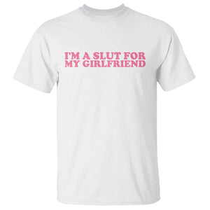 Funny Boyfriend Valentine T Shirt Im A Slut For My Girlfriend TS14 White Print Your Wear