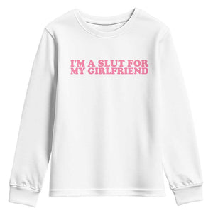 Funny Boyfriend Valentine Youth Sweatshirt Im A Slut For My Girlfriend TS14 White Print Your Wear