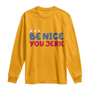 Be Nice You Jerk Long Sleeve Shirt Sarcastic Humor Quote TS14 Gold Print Your Wear