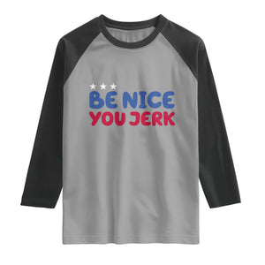 Be Nice You Jerk Raglan Shirt Sarcastic Humor Quote TS14 Sport Gray Black Print Your Wear