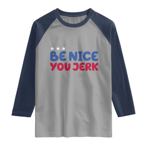 Be Nice You Jerk Raglan Shirt Sarcastic Humor Quote TS14 Sport Gray Navy Print Your Wear