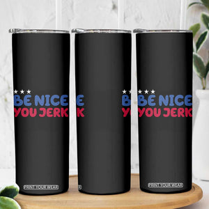 Be Nice You Jerk Skinny Tumbler Sarcastic Humor Quote TS14 Print Your Wear
