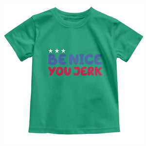 Be Nice You Jerk Toddler T Shirt Sarcastic Humor Quote TS14 Irish Green Print Your Wear