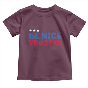 Be Nice You Jerk Toddler T Shirt Sarcastic Humor Quote TS14 Maroon Print Your Wear