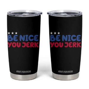 Be Nice You Jerk Tumbler Cup Sarcastic Humor Quote TS14 Black Print Your Wear