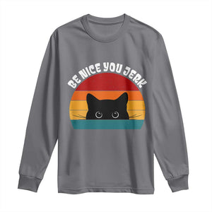 Be Nice You Jerk Long Sleeve Shirt Funny Cat Sarcastic Quote TS14 Charcoal Print Your Wear