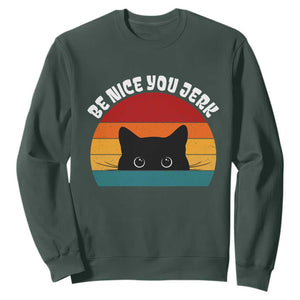 Be Nice You Jerk Sweatshirt Funny Cat Sarcastic Quote TS14 Dark Forest Green Print Your Wear