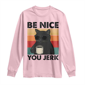 Be Nice You Jerk Long Sleeve Shirt Funny Black Cat Sarcastic Quote TS14 Light Pink Print Your Wear