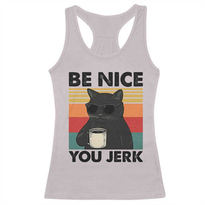 Be Nice You Jerk Racerback Tank Top Funny Black Cat Sarcastic Quote TS14 Ice Gray Print Your Wear