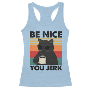 Be Nice You Jerk Racerback Tank Top Funny Black Cat Sarcastic Quote TS14 Light Blue Print Your Wear