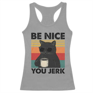 Be Nice You Jerk Racerback Tank Top Funny Black Cat Sarcastic Quote TS14 Sport Gray Print Your Wear