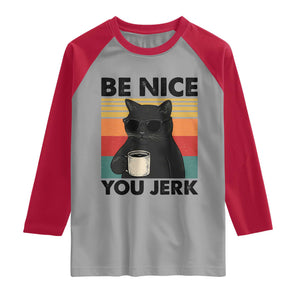 Be Nice You Jerk Raglan Shirt Funny Black Cat Sarcastic Quote TS14 Sport Gray Red Print Your Wear