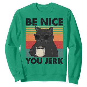 Be Nice You Jerk Sweatshirt Funny Black Cat Sarcastic Quote TS14 Irish Green Print Your Wear