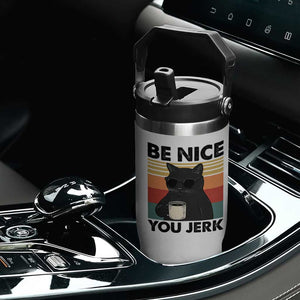 Be Nice You Jerk Flip Straw Tumbler Funny Black Cat Sarcastic Quote TS14 Print Your Wear