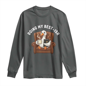 Doing My Best-ish Long Sleeve Shirt Funny Silly Goose Sarcastic Joke TS14 Dark Heather Print Your Wear