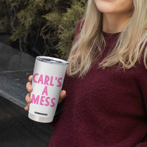 Carl's a Mess Tumbler Cup Viral Reality TV Quote Meme TS14 Print Your Wear