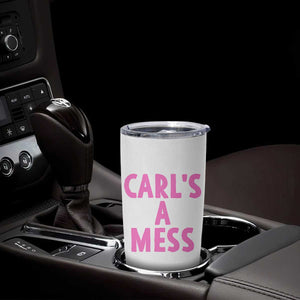 Carl's a Mess Tumbler Cup Viral Reality TV Quote Meme TS14 Print Your Wear