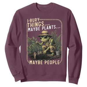 I Bury Things Maybe Plants Maybe People Sweatshirt Funny Sarcastic Frog Garden Lover TS14 Maroon Print Your Wear