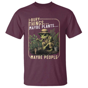 I Bury Things Maybe Plants Maybe People T Shirt Funny Sarcastic Frog Garden Lover TS14 Maroon Print Your Wear