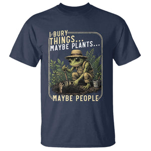 I Bury Things Maybe Plants Maybe People T Shirt Funny Sarcastic Frog Garden Lover TS14 Navy Print Your Wear