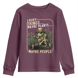 I Bury Things Maybe Plants Maybe People Youth Sweatshirt Funny Sarcastic Frog Garden Lover TS14 Maroon Print Your Wear