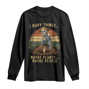 I Bury Things Maybe Plants Maybe People Long Sleeve Shirt Funny Sarcastic Skeleton Garden Lover TS14 Black Print Your Wear