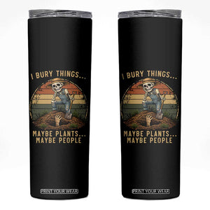 I Bury Things Maybe Plants Maybe People Skinny Tumbler Funny Sarcastic Skeleton Garden Lover TS14 Black Print Your Wear