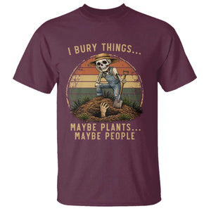 I Bury Things Maybe Plants Maybe People T Shirt Funny Sarcastic Skeleton Garden Lover TS14 Maroon Print Your Wear