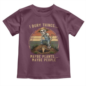 I Bury Things Maybe Plants Maybe People Toddler T Shirt Funny Sarcastic Skeleton Garden Lover TS14 Maroon Print Your Wear