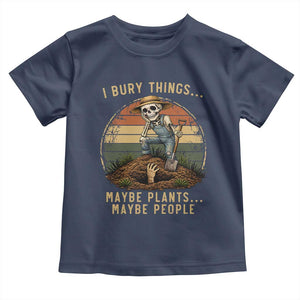 I Bury Things Maybe Plants Maybe People Toddler T Shirt Funny Sarcastic Skeleton Garden Lover TS14 Navy Print Your Wear