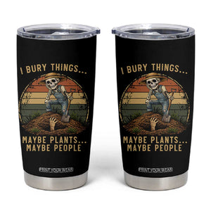 I Bury Things Maybe Plants Maybe People Tumbler Cup Funny Sarcastic Skeleton Garden Lover TS14 Black Print Your Wear