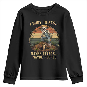 I Bury Things Maybe Plants Maybe People Youth Sweatshirt Funny Sarcastic Skeleton Garden Lover TS14 Black Print Your Wear