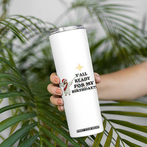 Funny Jesus Christmas Skinny Tumbler Are You All Ready For My Birthday TS14 Print Your Wear